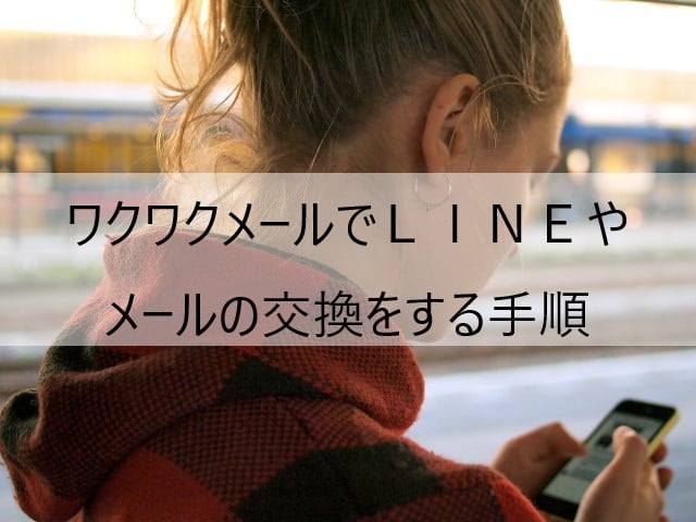 ワクワクメールでＬＩＮＥやメールの交換をする手順