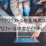 ワクワクメール検索機能はプロフィール検索がイチオシ！